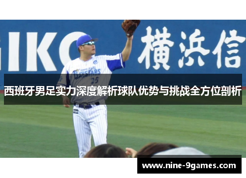 西班牙男足实力深度解析球队优势与挑战全方位剖析