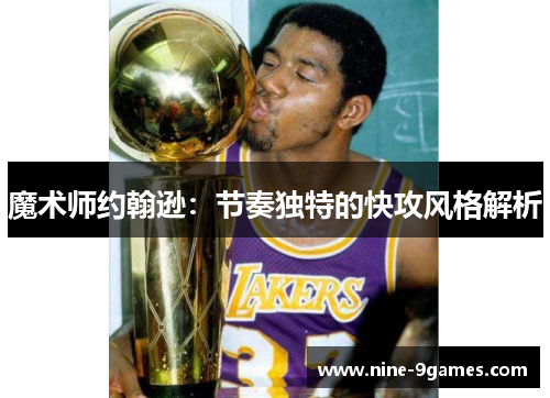 魔术师约翰逊：节奏独特的快攻风格解析