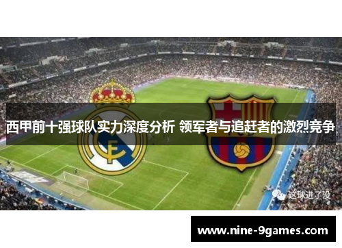 西甲前十强球队实力深度分析 领军者与追赶者的激烈竞争